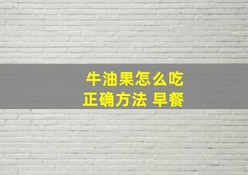 牛油果怎么吃正确方法 早餐